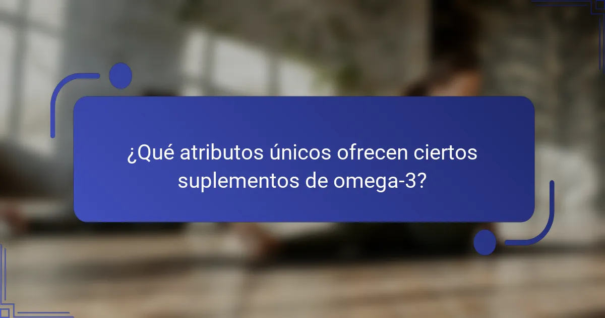 ¿Qué atributos únicos ofrecen ciertos suplementos de omega-3?