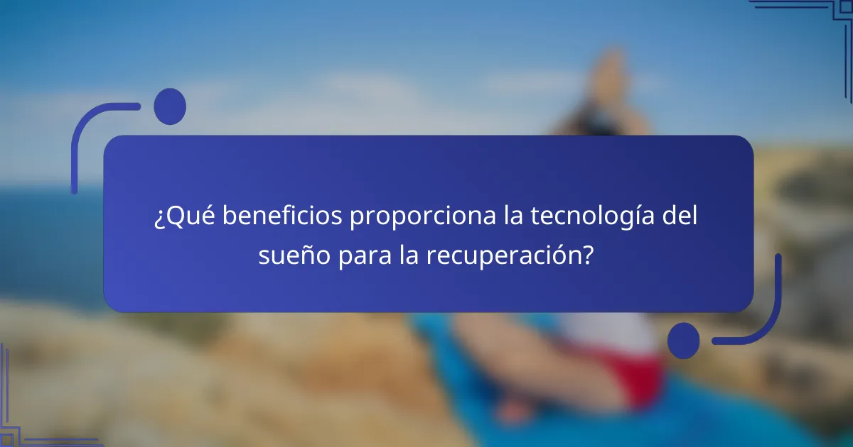 ¿Qué beneficios proporciona la tecnología del sueño para la recuperación?