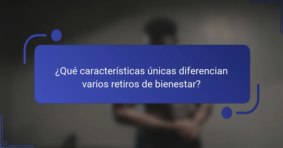 ¿Qué características únicas diferencian varios retiros de bienestar?