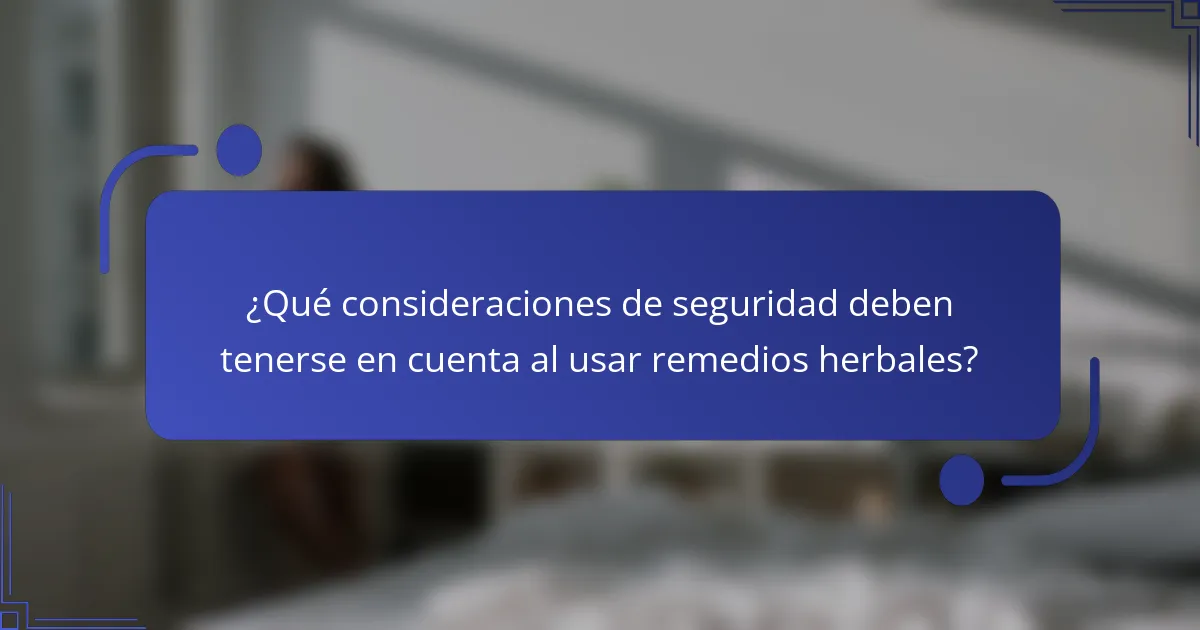 ¿Qué consideraciones de seguridad deben tenerse en cuenta al usar remedios herbales?