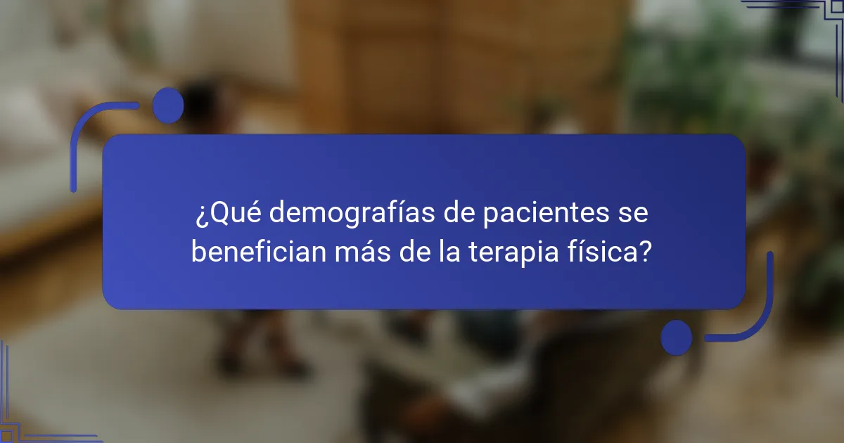 ¿Qué demografías de pacientes se benefician más de la terapia física?