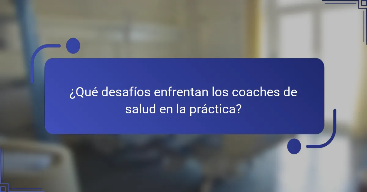 ¿Qué desafíos enfrentan los coaches de salud en la práctica?