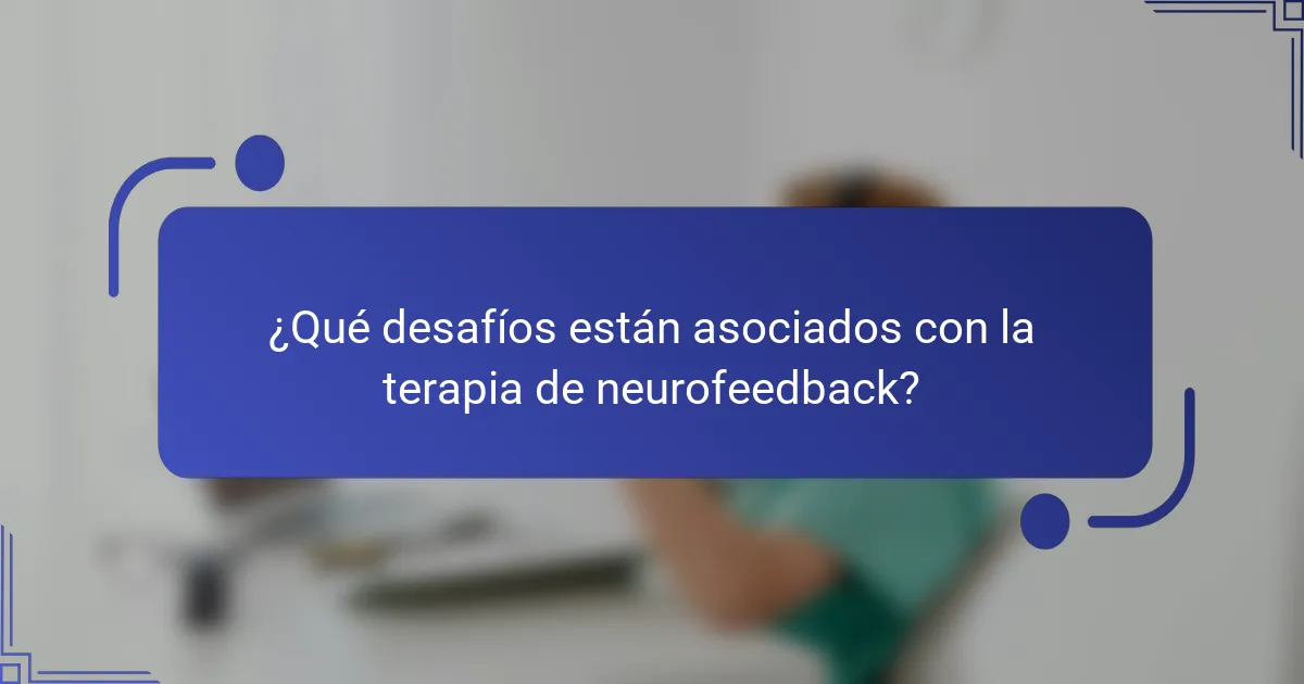 ¿Qué desafíos están asociados con la terapia de neurofeedback?