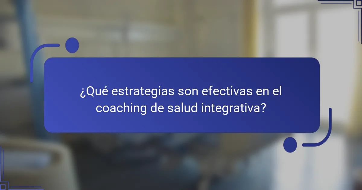 ¿Qué estrategias son efectivas en el coaching de salud integrativa?
