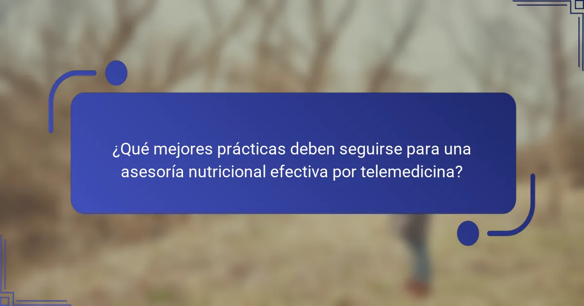 ¿Qué mejores prácticas deben seguirse para una asesoría nutricional efectiva por telemedicina?