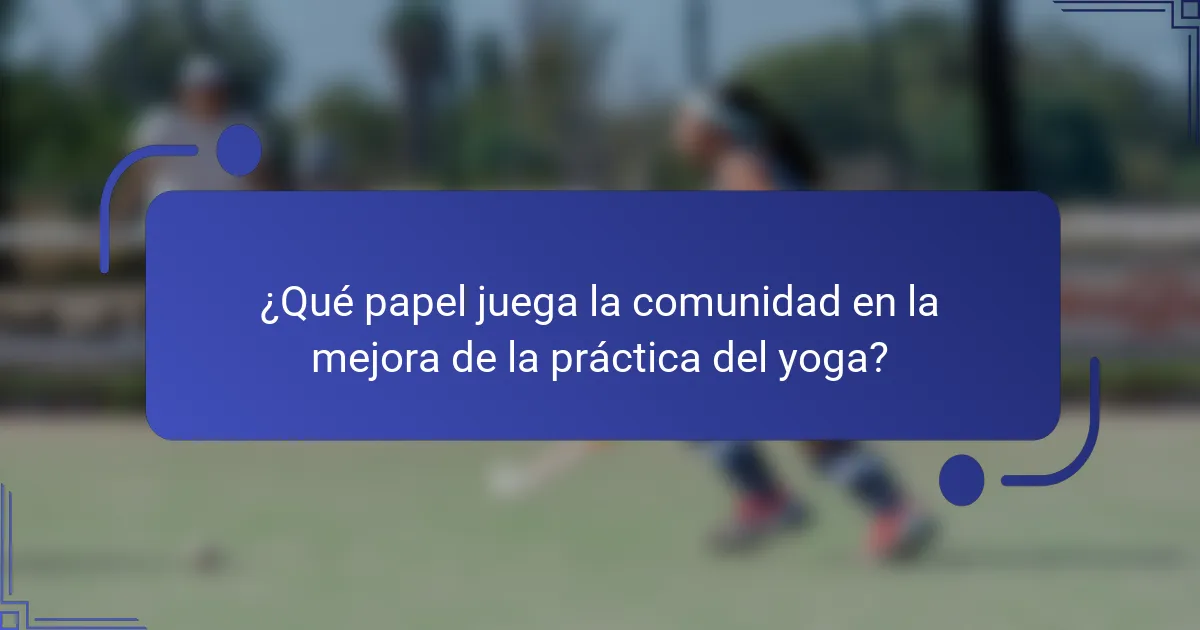 ¿Qué papel juega la comunidad en la mejora de la práctica del yoga?