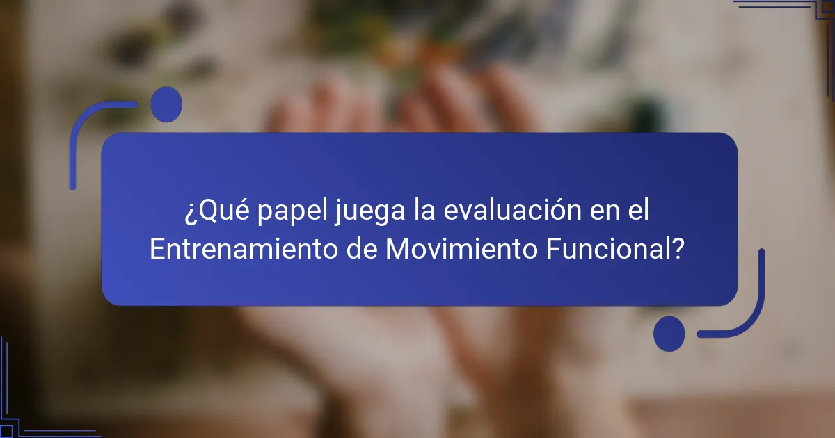¿Qué papel juega la evaluación en el Entrenamiento de Movimiento Funcional?