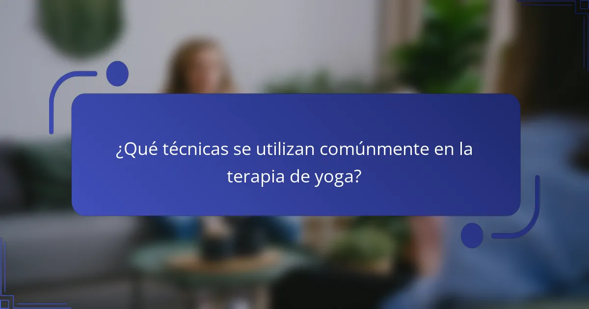 ¿Qué técnicas se utilizan comúnmente en la terapia de yoga?